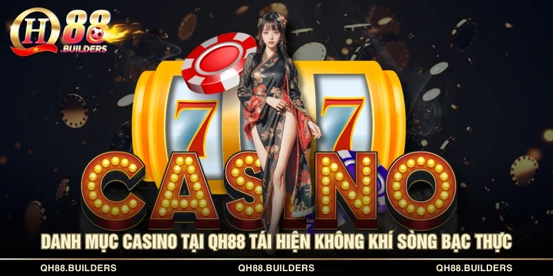 Danh mục casino tại QH88 tái hiện không khí sòng bạc thực