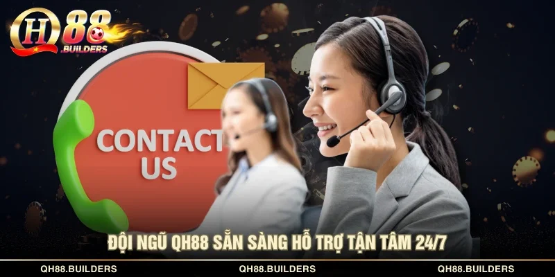 Đội ngũ QH88 sẵn sàng hỗ trợ tận tâm 24/7