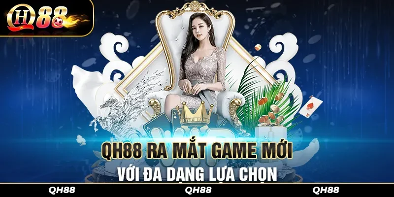 QH88 ra mắt game mới với đa dạng lựa chọn